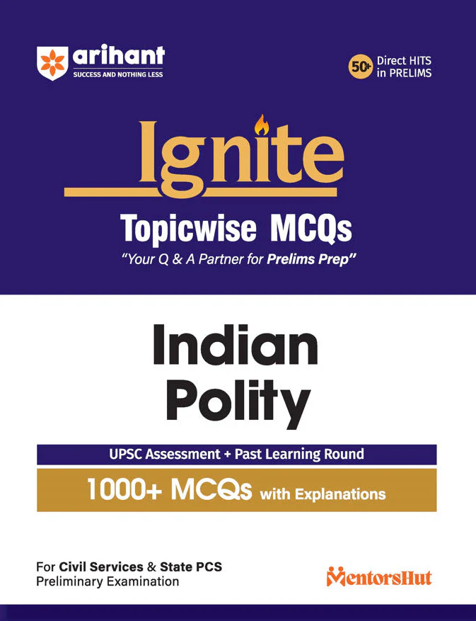 Ignite Topicwise MCQs - Indian Polity for UPSC & State PCS Prelims | 1000+ MCQs with Explanations | UPSC Assessment + Past Learning Round | 50+ Direct Hits in Prelims